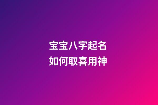 宝宝八字起名 如何取喜用神